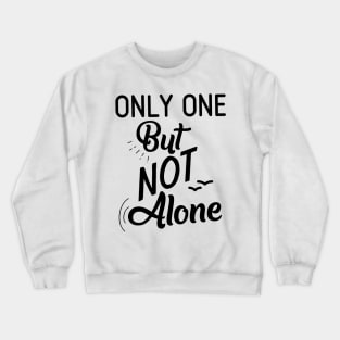 Only One But Not Alone Crewneck Sweatshirt